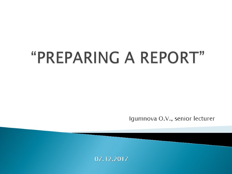 “PREPARING A REPORT” Igumnova O.V., senior lecturer 07.12.2017